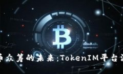 : 数字币众筹的未来：TokenIM平台深度解析