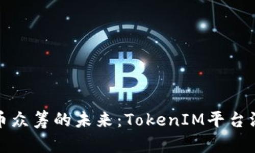 : 数字币众筹的未来：TokenIM平台深度解析