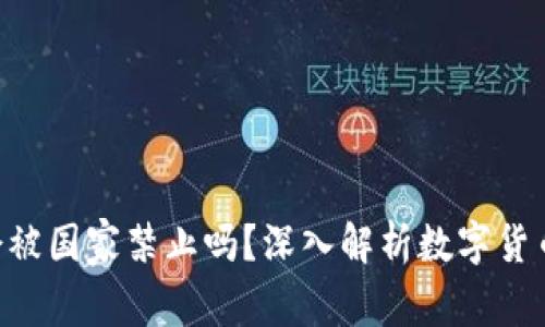 Tokenim会被国家禁止吗？深入解析数字货币未来趋势