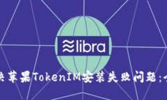 如何解决苹果TokenIM安装失败问题：全面指南