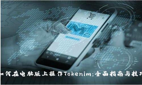 如何在电脑版上操作Tokenim：全面指南与技巧
