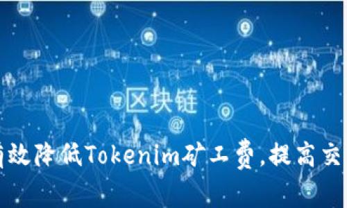 如何有效降低Tokenim矿工费，提高交易效率