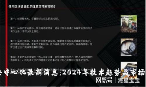 区块链去中心化最新消息：2024年技术趋势与市场动态分析