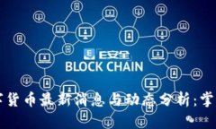 区块链数字货币最新消息与动态分析：掌握投资