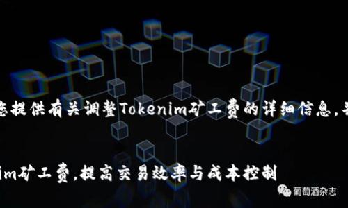 在这里，我将为您提供有关调整Tokenim矿工费的详细信息，并回答相关问题。


如何调整Tokenim矿工费，提高交易效率与成本控制