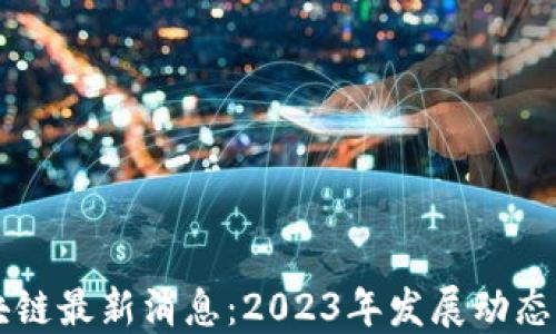 
以太坊区块链最新消息：2023年发展动态与未来展望