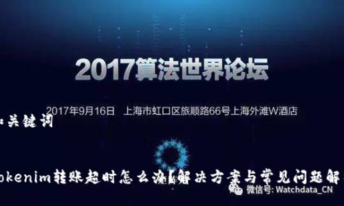 和关键词


Tokenim转账超时怎么办？解决方案与常见问题解析