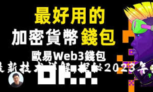 区块链上市最新技术详解：探秘2023年热门发展趋势