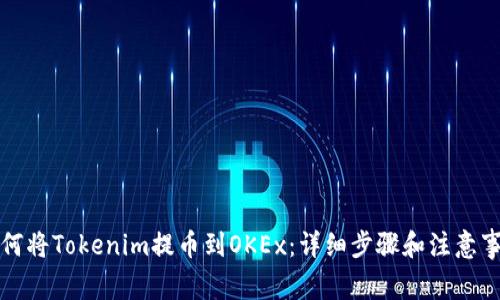 如何将Tokenim提币到OKEx：详细步骤和注意事项