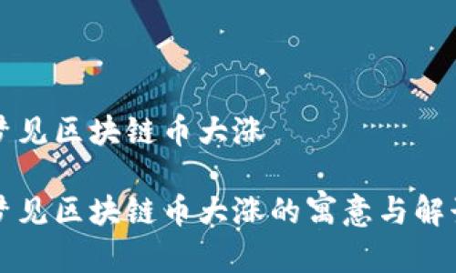 梦见区块链币大涨

梦见区块链币大涨的寓意与解读