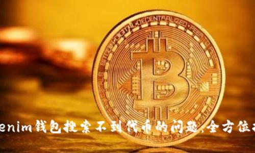 : 如何解决Tokenim钱包搜索不到代币的问题：全方位指引与实用技巧