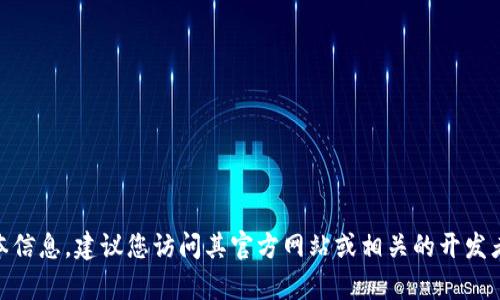 截至我知识的截止日期（2023年10月），我无法提供“tokenim”这一特定工具或软件的最新版本信息。建议您访问其官方网站或相关的开发者社区，以获取最新的信息和版本更新。同时，如果您有其他问题或需要的信息，我很乐意帮助您！