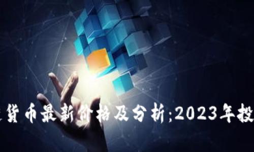 区块链货币最新价格及分析：2023年投资指南
